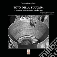 Totò della Vucciria. Le anime del mercato storico di Palermo libro
