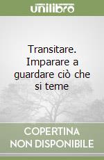 Transitare. Imparare a guardare ciò che si teme libro