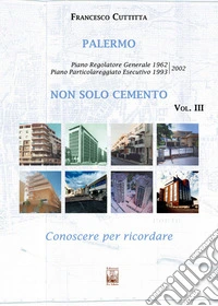 Palermo. Non solo cemento. Conoscere per ricordare. Ediz. illustrata. Vol. 3: Piano Particolareggiato Esecutivo 1993/2002 libro