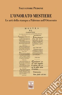 L'onorato mestiere. Le arti della stampa a Palermo nell'Ottocento libro