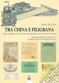 Tra china e filigrana. Fatture, pubblicità e lettere commerciali nella Palermo tra Ottocento e Novecento libro