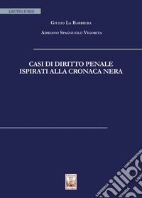 Casi di diritto penale ispirati alla cronaca nera libro