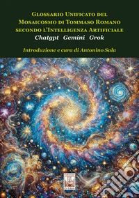 Glossario unificato del mosaicosmo di Tommaso Romano secondo l'intelligenza artificiale Chatgpt Gemini Grok libro