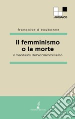 Il femminismo o la morte. Il manifesto dell'ecofemminismo libro