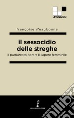 Il sessocidio delle streghe. Il patriarcato contro il sapere femminile libro