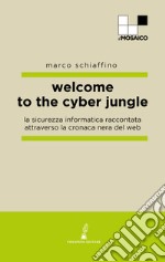 Welcome to the cyber jungle. La sicurezza informatica raccontata attraverso la cronaca nera del web