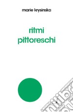 Ritmi pittoreschi. Miraggi, simboli, donne, racconti, resurrezioni libro