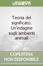 Teoria del significato. Un'indagine sugli ambienti animali libro