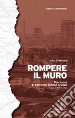 Rompere il muro. Dieci anni di carovane solidali a Gaza libro