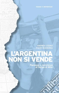 L'Argentina non si vende. Paesaggi e resistenze al tempo di Milei libro