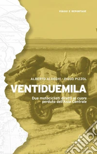 Ventiduemila. Due motociclisti diretti al cuore perduto dell'Asia Centrale libro