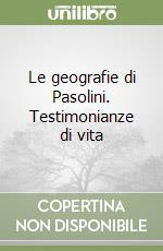 Le geografie di Pasolini. Testimonianze di vita libro