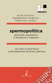 Spermopolitica. Genocidio riproduttivo e resistenza in Palestina libro