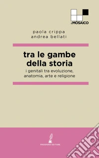 Tra le gambe della storia. I genitali tra evoluzione, anatomia, arte e religione libro
