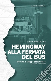 Hemingway alla fermata del bus. Taccuino di viaggio statunitense libro