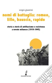 Nomi di battaglia Romeo, Lillo, Bauscia, Rapido. Storia e storie di antifascismo e Resistenza a Novate Milanese (1919-1945) libro