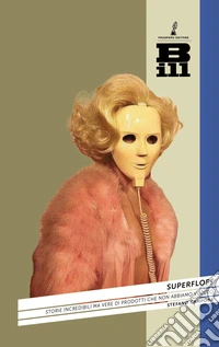 Superflop! Storie incredibili ma vere di prodotti che non abbiamo voluto libro