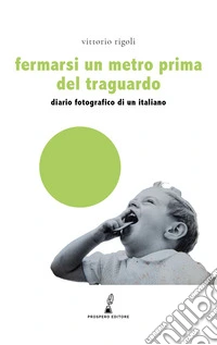Fermarsi un metro prima del traguardo. Diario fotografico di un italiano