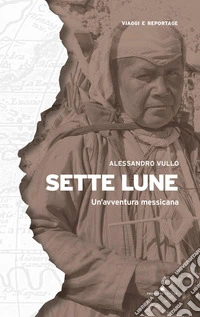 Sette lune. Un'avventura messicana libro