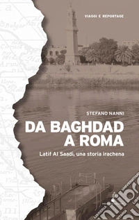 Da Baghdad a Roma. Latif Al Saadi, una storia irachena. Ediz. illustrata libro