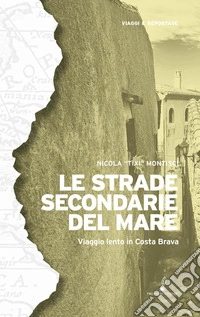 Le strade secondarie del mare. Viaggio lento in Costa Brava libro