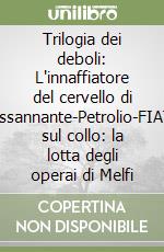 Trilogia dei deboli: L'innaffiatore del cervello di Passannante-Petrolio-FIATo sul collo: la lotta degli operai di Melfi libro