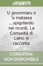 U gnommaru e 'a matassa ...spigolando nei ricordi. La Comunità di Laino si racconta libro