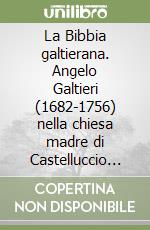 La Bibbia galtierana. Angelo Galtieri (1682-1756) nella chiesa madre di Castelluccio Inferiore libro