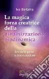 La magica forza creatrice della dinamizzazione biodinamica. Vol. 2: La trasmutazione libro di Bertaina Ivo