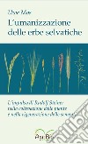 L'umanizzazione delle erbe selvatiche libro