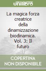 La magica forza creatrice della dinamizzazione biodinamica. Vol. 3: Il futuro libro