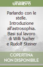 Parlando con le stelle. Introduzione all'astrosophia. Basi sul lavoro di Willi Sucher e Rudolf Steiner