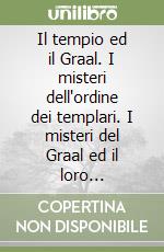 Il tempio ed il Graal. I misteri dell'ordine dei templari. I misteri del Graal ed il loro significato per i nostri tempi