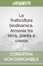 La frutticoltura biodinamica. Armonia tra terra, pianta e cosmo libro