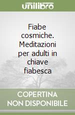 Fiabe cosmiche. Meditazioni per adulti in chiave fiabesca