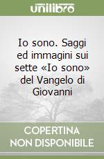 Io sono. Saggi ed immagini sui sette «Io sono» del Vangelo di Giovanni