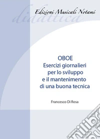 Oboe. Esercizi giornalieri per lo sviluppo e il mantenimento di una buona tecnica. Metodo. Ediz. bilingue libro