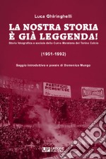 La nostra storia è già leggenda! Storia fotografica e sociale della Curva Maratona del Torino Calcio (1951-1992). Ediz. illustrata libro