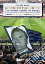 Giacinto Facchetti, una bandiera in mezzo alla battaglia libro