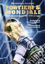 Portieri & mondiali. Storie di numeri uno dal 1930 ad oggi