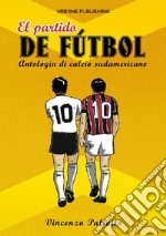 El partido de futbol. Antologia di calcio sudamericano libro