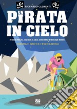 Un pirata in cielo. 20 volte Pantani... Dal mare al cielo, attraverso le montagne infinite libro