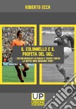 Il colonnello e il profeta del gol. I destini incrociati di Puskás e Cruijff contro la bestia nera Germania Ovest libro