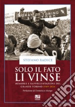 Solo il fato li vinse. Memorie e rappresentazioni del Grande Torino 1949-2024 libro