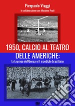 1950, calcio al teatro delle Americhe: la tournee del Genoa e il mondiale brasiliano libro