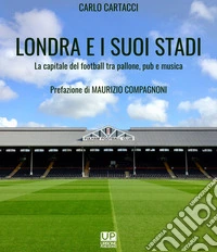 Londra e i suoi stadi. La capitale del football tra pallone, pub e musica libro
