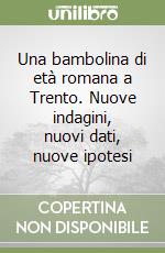 Una bambolina di età romana a Trento. Nuove indagini, nuovi dati, nuove ipotesi libro
