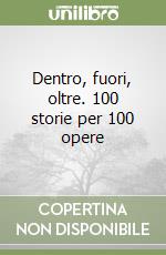 Dentro, fuori, oltre. 100 storie per 100 opere libro