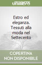 Estro ed eleganza. Tessuti alla moda nel Settecento libro
