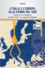 L'Italia e l'Europa alla canna del gas. Energia, armi, propaganda. Il ricatto di Putin e le risposte dei Radicali libro